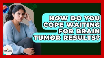 How Do You Cope Waiting For Brain Tumor Results? - Brain Health Support Network
