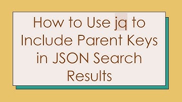 How to Use jq to Include Parent Keys in JSON Search Results