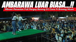 AMBARAWA LUAR BIASA...!! Ribuan Penonton Full Pargoy Bareng DJ Caca ft Brewog Music