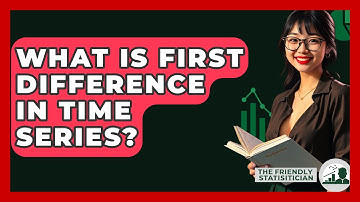 What Is First Difference In Time Series? - The Friendly Statistician