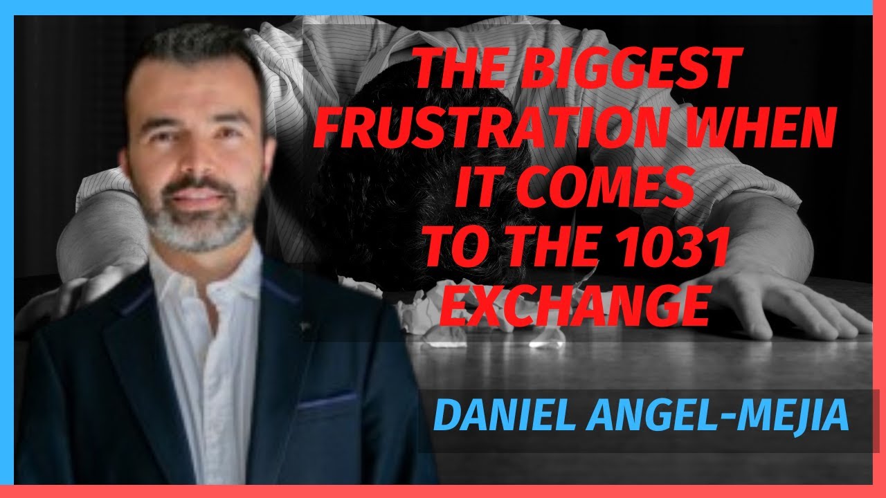 The Biggest Frustration When It Comes to the 1031 Exchange with Daniel  Angel Mejia