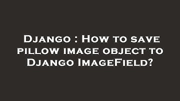 Django : How to save pillow image object to Django ImageField?