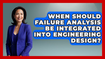 When Should Failure Analysis Be Integrated Into Engineering Design?
