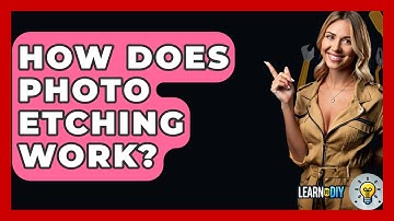 How Does Photo Etching Work? - LearnToDIY360.com