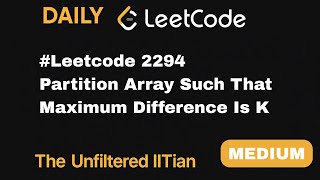 Partition Array Such That Maximum Difference Is K | Leetcode 2294 | theunfilterediitian