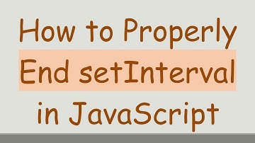 How to Properly End setInterval in JavaScript