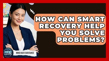 How Can SMART Recovery Help You Solve Problems? - Mind Over Substance