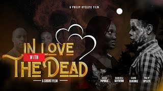 IN LOVE WITH THE DEAD || Short Film|| written  & directed by Philip Oyeleye