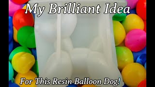 #492 My BRILLIANT Idea For A Resin Balloon Dog!!