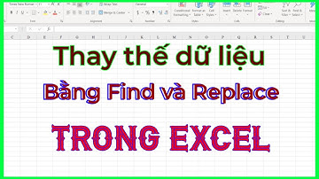 Thay thế dữ liệu bằng Find and Replace nhanh chóng trong Excel