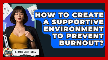 How To Create A Supportive Environment To Prevent Burnout? - Ultimate Study Hacks