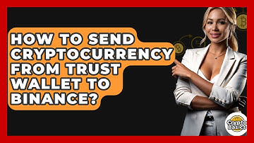 How to Send Cryptocurrency from Trust Wallet to Binance? - CryptoBasics360.com