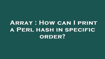 Array : How can I print a Perl hash in specific order?