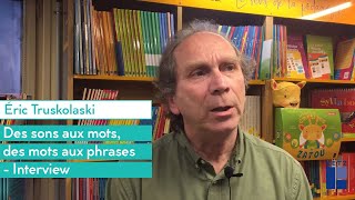 Éric Truskolaski - Interview - Des Sons Aux Mots, Des Mots Aux Phrases