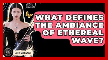 What Defines The Ambiance Of Ethereal Wave? - Goth Music Vault