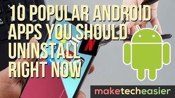 10 Popular Android Apps You Should Uninstall Right Now