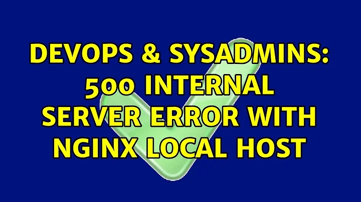 DevOps & SysAdmins: 500 Internal Server Error with nginx local host