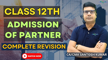 Complete Revision of Admission of Partner | Class 12th | By CA/CMA Santosh Kumar