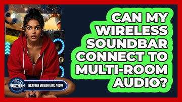 Can My Wireless Soundbar Connect To Multi-room Audio? - NextGen Viewing and Audio