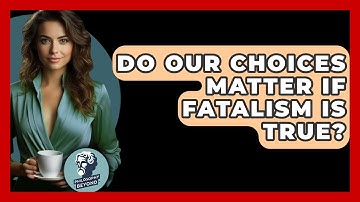 Do Our Choices Matter If Fatalism Is True? - Philosophy Beyond