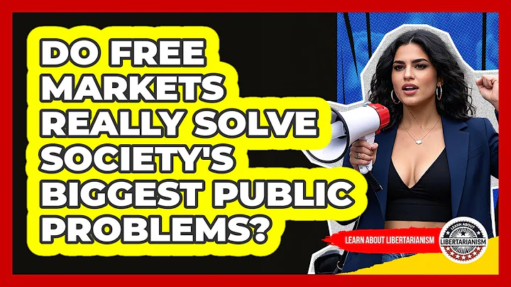 Do Free Markets Really Solve Society's Biggest Public Problems? - Learn About Libertarianism