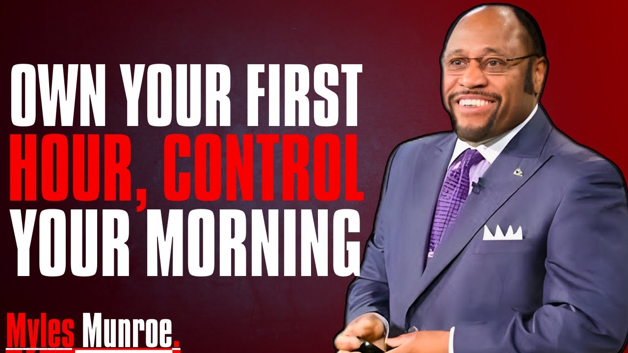 IF YOU CAN'T CONTROL YOUR MORNING, YOU WILL NEVER CONTROL YOUR  Speech by Dr. Myles Munroe