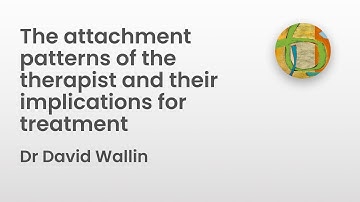 The attachment patterns of the therapist and their implications for treatment | Dr David Wallin