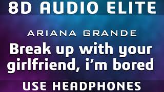 Ariana Grande - break up with your girlfriend, i'm bored |8D Audio Elite|