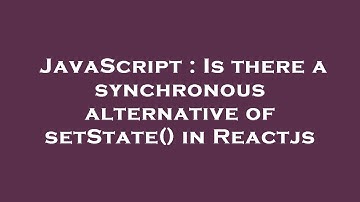 JavaScript : Is there a synchronous alternative of setState() in Reactjs