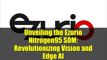 Unveiling the Ezurio Nitrogen95 SOM: Revolutionizing Vision and Edge AI
