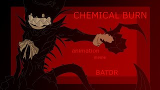 ×| CHEMICAL BURN || meme || BATDR |× (loop)
