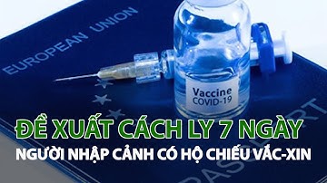 Đề xuất cách ly 7 ngày người nhập cảnh có hộ chiếu Vắc-Xin| VTC14