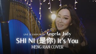LIVE SESSION WITH ANGELA JULY - SHI NI (是你) |  Meng Ran