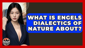 What Is Engels Dialectics Of Nature About? - Socialism Explained
