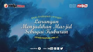 Ensiklopedi Larangan : Larangan menjadikan Masjid Sebagai Kuburan l Ustadz Mahfud Umri, Lc.