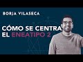 Cómo se centra el eneatipo 2 | Borja Vilaseca