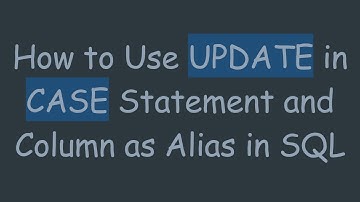 How to Use UPDATE in CASE Statement and Column as Alias in SQL