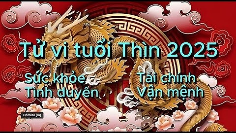 Tử vi tuổi Thìn năm 2025: Sự nghiệp, tài vận, tình duyên và gia đạo