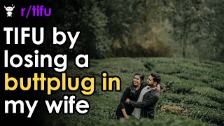 TIFU by losing a buttplug in my wife