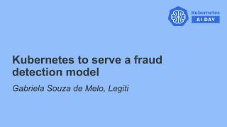 kubernetes to serve a fraud detection model - gabriela souza de melo, legiti