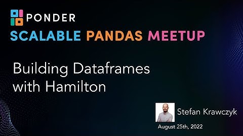 Building Dataframes with Hamilton | Scalable Pandas Meetup 4
