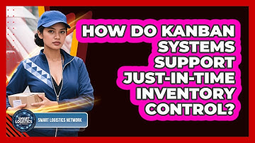 How Do Kanban Systems Support Just-in-Time Inventory Control? - Smart Logistics Network