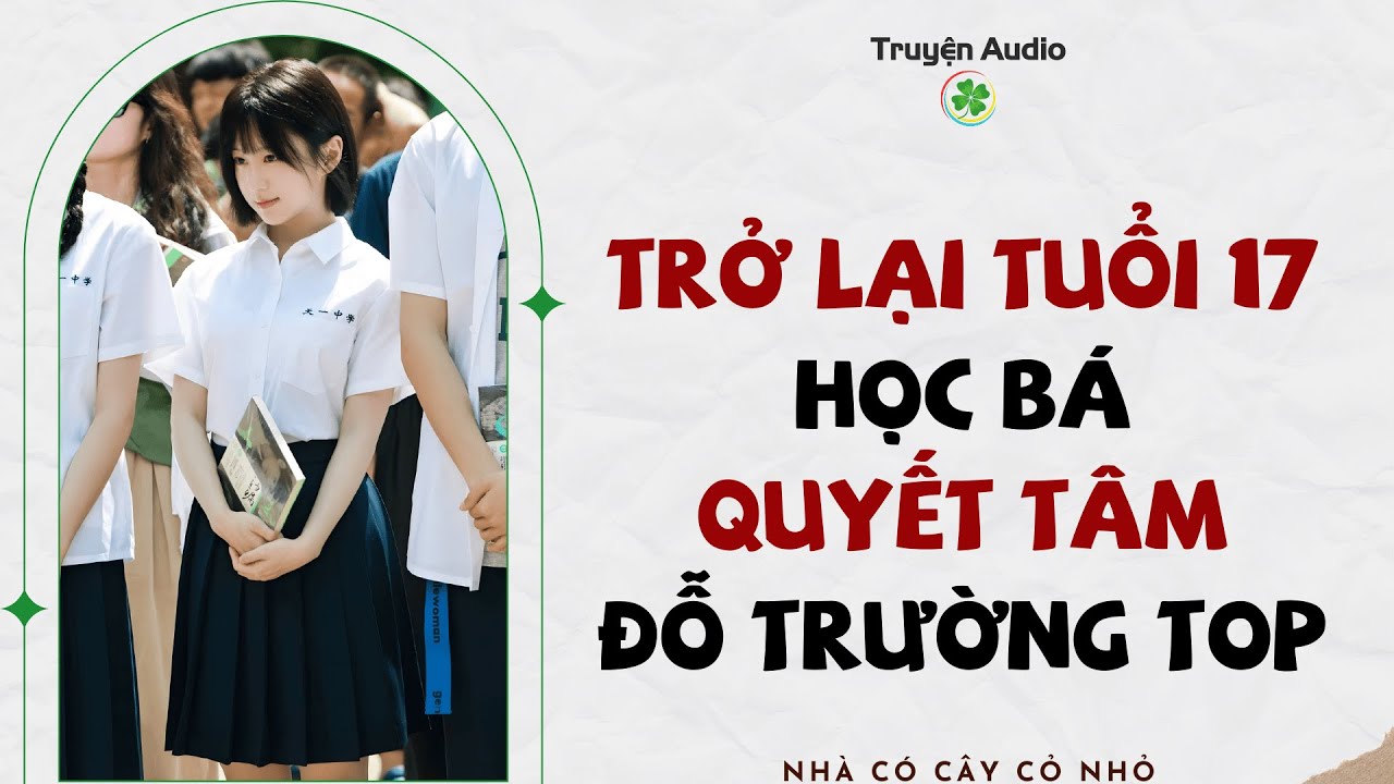 Full audio | TRỞ LẠI TUỔI 17, HỌC BÁ QUYẾT TÂM ĐỖ TRƯỜNG TOP | Truyện Audio #truyenaudio