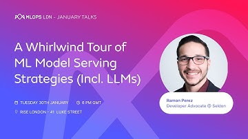 A Whirlwind Tour of ML Model Serving Strategies (Including LLMs) - MLOps London Jan 2024 Part 3