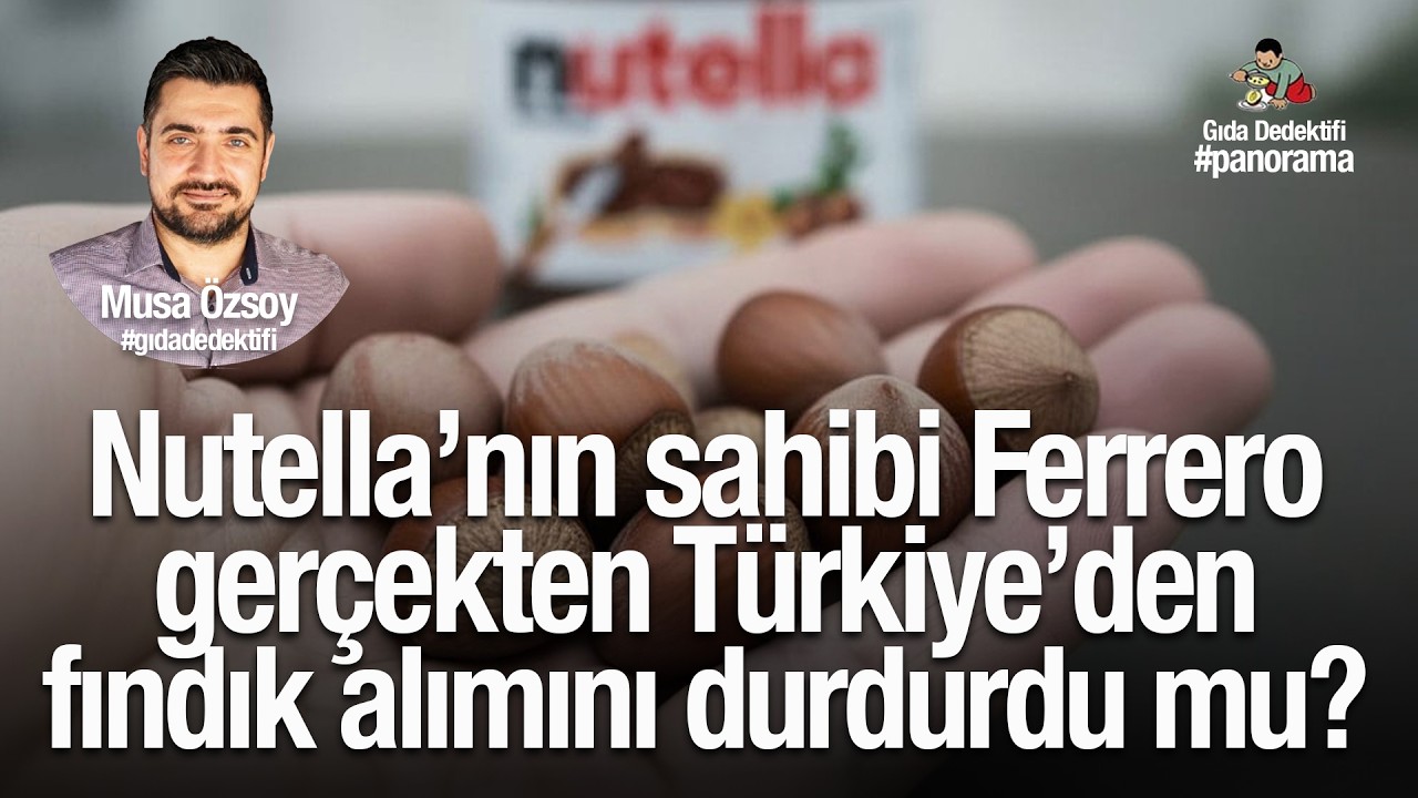 GIDA PANORAMA'DA KONUŞUYORUZ: Ferrero gerçekten Türkiye’den fındık alımını durdurdu mu?