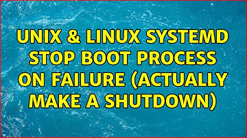 Unix & Linux: systemd: stop boot process on failure (actually make a shutdown) (2 Solutions!!)