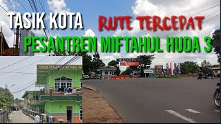 Rute Tercepat Pesantren Miftahul Huda 3 [ Tasik Kota - Kec. Margabakti
