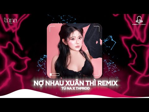 Nợ Nhau Xuân Thì Remix - Tú Na x THProd | Xóa hết những chờ mong , còn chi đâu vấn vương ..