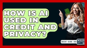 How Is AI Used In Credit And Privacy? - CreditGuide360.com