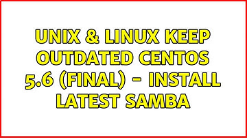 Unix & Linux: Keep outdated Centos 5.6 (Final) - Install latest Samba